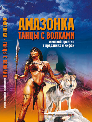 cover image of Амазонка. Танцы с волками. Женский архетип в преданиях и мифах